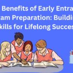 The Benefits of Early Entrance Exam Preparation: Building Skills for Lifelong Success